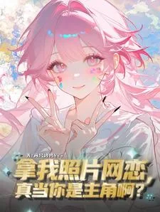 《拿我照片网恋,真当你是主角啊?》小说封面
