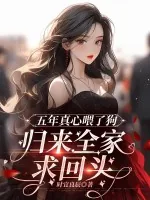 《五年真心喂了狗,归来全家求回头》小说封面
