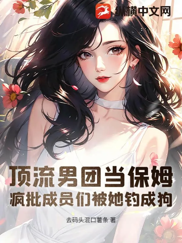 《顶流男团当保姆,疯批成员们被她钓成狗》小说封面