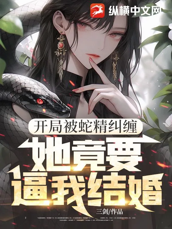 《开局被蛇精纠缠，她竟要逼我结婚！》小说封面