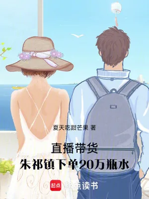 《直播带货,朱祁镇下单20万瓶水》小说封面
