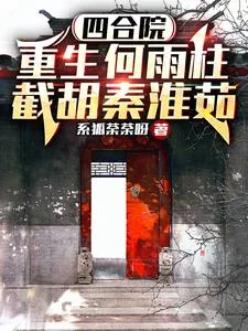 《四合院：重生何雨柱，截胡秦淮茹》小说封面