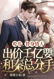 《吃瓜，替身情人出价千亿要和秦总分手！》小说封面