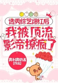 《选秀综艺爆红后，我被顶流影帝撩疯了》小说封面