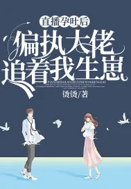 《直播孕吐后,偏执大佬追着我生崽》小说封面