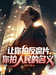 《让你拍反腐片,你拍人民的名义!》小说封面