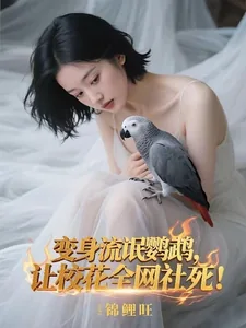 《变身流氓鹦鹉，让校花全网社死！》小说封面