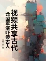 《视频共享古代，龙国军演吓傻古人》小说封面