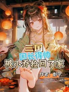 《三国：因长得帅被小乔捡回了家》小说封面