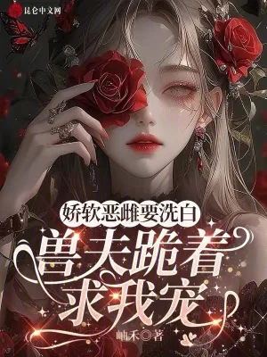 《娇软恶雌要洗白，兽夫跪着求我宠》小说封面