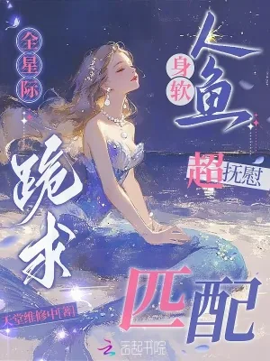 《身软人鱼超抚慰，全星际跪求匹配》小说封面