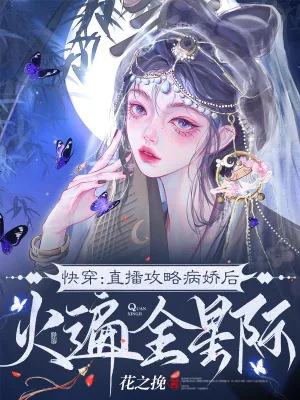 《快穿：直播攻略病娇后火遍全星际》小说封面