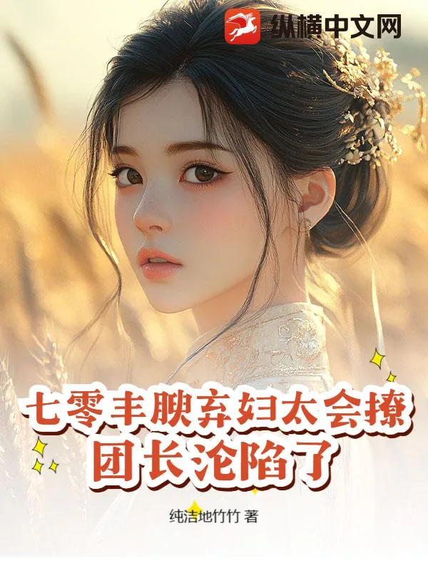 《七零丰腴弃妇太会撩,团长沦陷了》小说封面