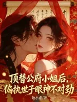 《顶替公府小姐后，偏执世子眼神不对劲》小说封面