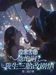 《反派大佬他绝嗣?我生三胎改剧情》小说封面