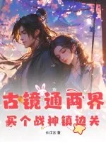 《古镜通两界，买个战神镇边关》小说封面