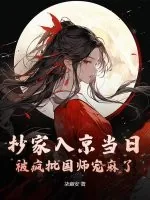 《抄家入京当日，被疯批国师宠麻了》小说封面