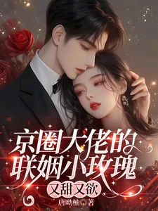 《京圈大佬的联姻小玫瑰，又甜又欲》小说封面