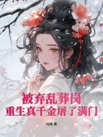 《被弃乱葬岗,重生真千金屠了满门》小说封面