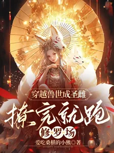 《穿越兽世成圣雌，撩完就跑修罗场》小说封面