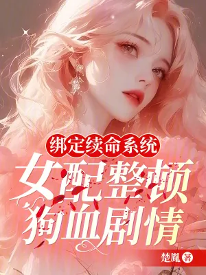 《绑定续命系统,女配整顿狗血剧情》小说封面