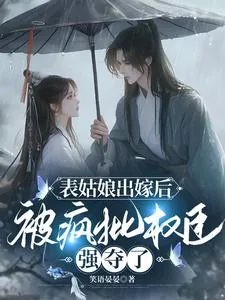 《表姑娘出嫁后,被疯批权臣强夺了》小说封面