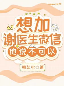 《想加谢医生微信,他说不可以》小说封面