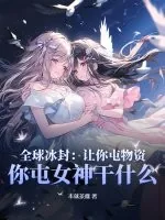《全球冰封：让你屯物资，你屯女神干什么？》小说封面