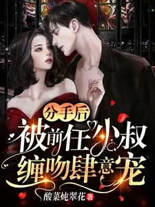 《分手后,被前任小叔缠吻肆意宠》小说封面