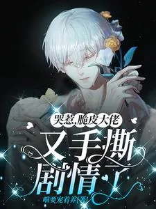 《哭惹,脆皮大佬又手撕剧情了》小说封面