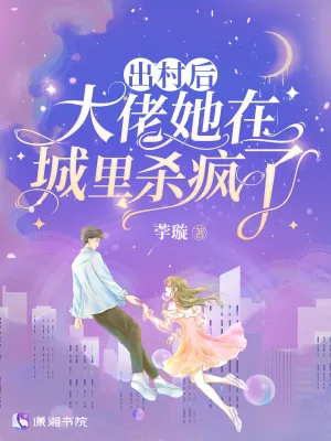 《出村后,大佬她在城里杀疯了》小说封面