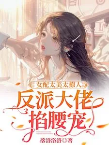 《女配太美太撩人，反派大佬掐腰宠》小说封面