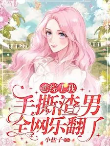 《恋综上我手撕渣男，全网乐翻了》小说封面