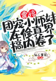 《震惊!团宠小师妹在修真界搞内卷了!》小说封面