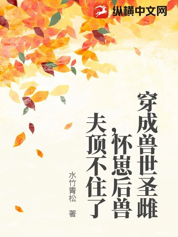 《穿成兽世圣雌，怀崽后兽夫顶不住了》小说封面