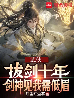 《武侠:拔剑十年,剑神见我需低眉》小说封面