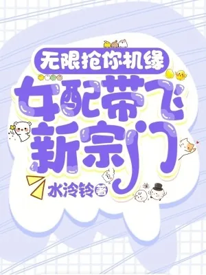 《无限抢你机缘!女配带飞新宗门》小说封面