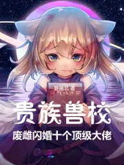《贵族兽校:废雌闪婚十个顶级大佬》小说封面