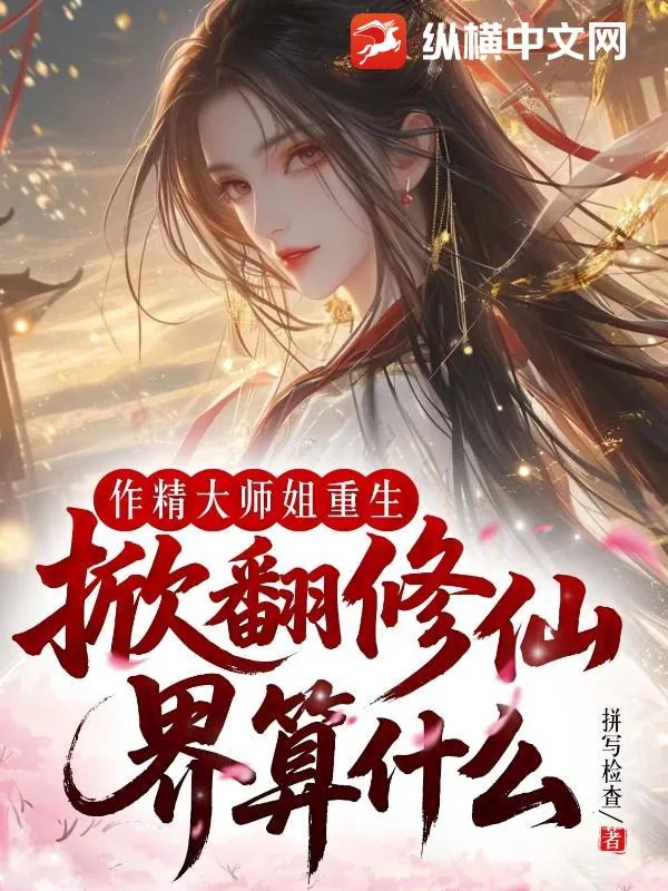 《作精大师姐重生，掀翻修仙界算什么》小说封面