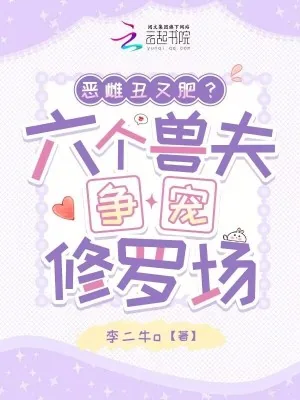 《恶雌丑又肥？六个兽夫争宠修罗场》小说封面