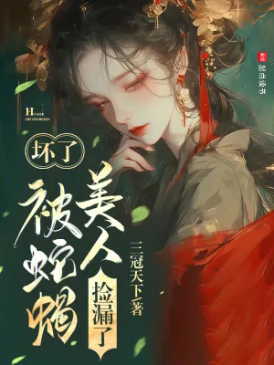 《坏了,被蛇蝎美人捡漏了》小说封面
