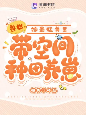 《兽世：带空间种田养崽嫁最猛兽王》小说封面