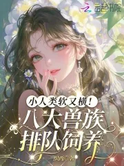 《小人类软又横！八大兽族排队饲养》小说封面