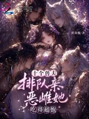 《十个兽夫排队亲，恶雌她吃得超饱》小说封面