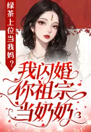 《绿茶上位当我妈？我闪婚你祖宗当奶奶》小说封面