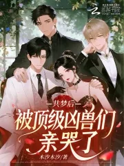 《共梦后,被顶级凶兽们亲哭了》小说封面